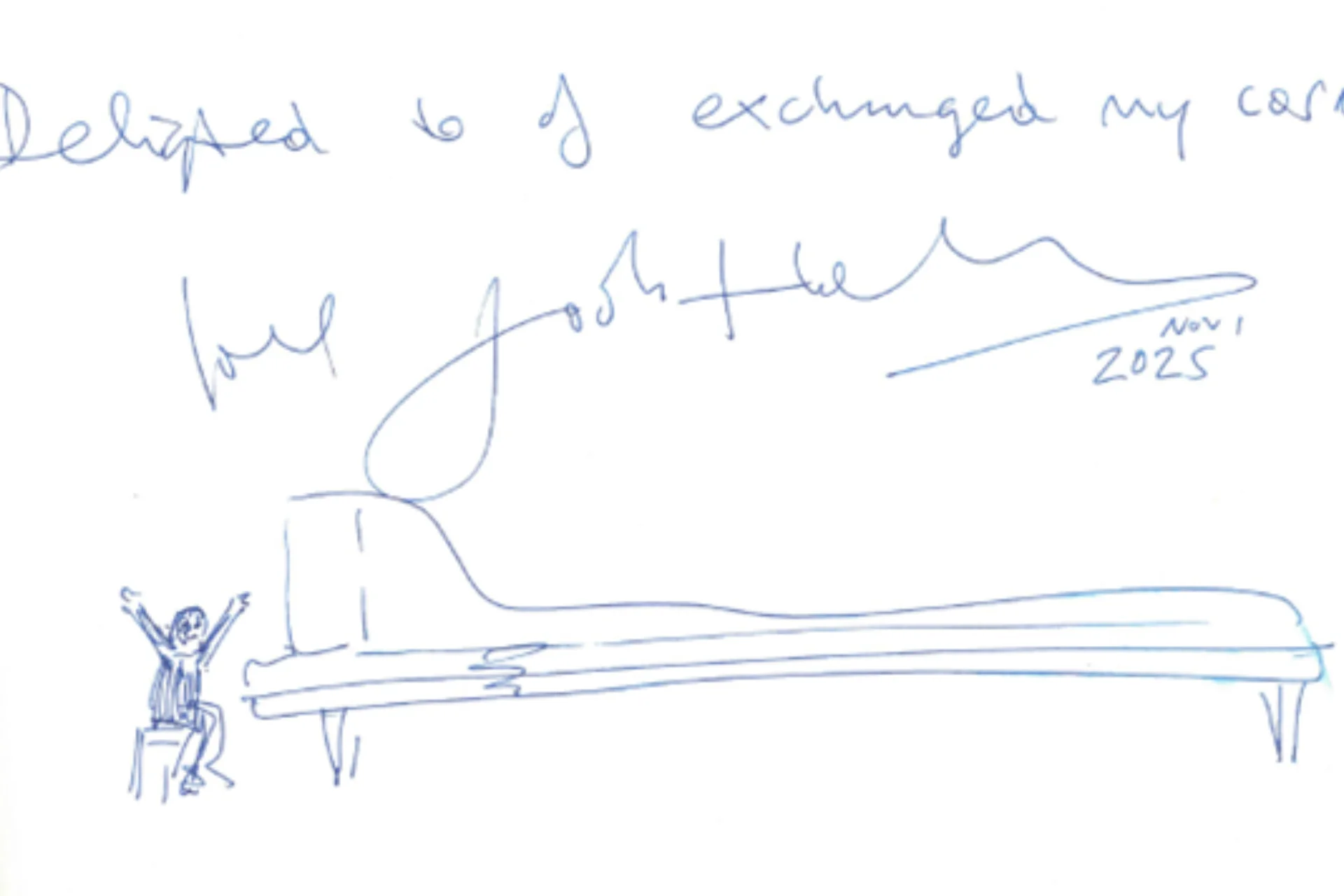 Image shows a white paper note white blue inked written note and drawing. The note is signed by Jools Holland, dated 1 November 2025 and reads 'delighted to have exchanged corns'. The hand drawing is of a man playing an elongated grand piano with his arms outstretched above his head in celebration.