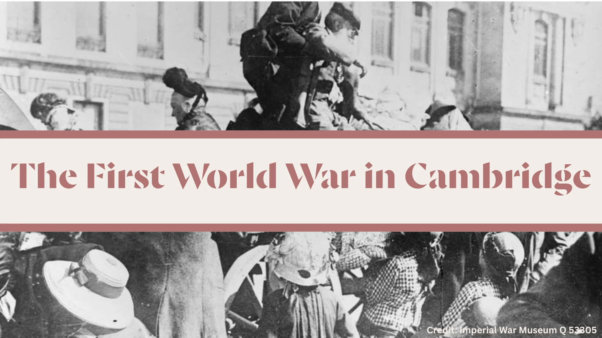 An old black and white photograph showing a very crowded street of people with a cart in the centre as people are climbing off. Titled "The First World War in Cambridge" with a credit to "Imperial War Museum Q53305".